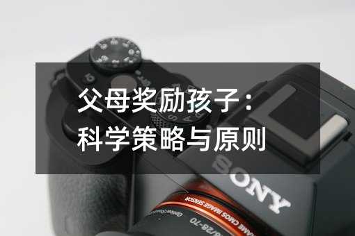 父母奖励孩子:科学策略与原则