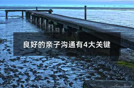 良好的亲子沟通有4大关键