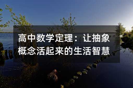 高中数学定理:让抽象概念活起来的生活智慧