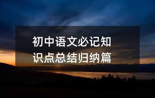 初中语文必记知识点总结归纳篇