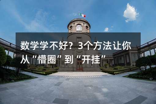 数学学不好?3个方法让你从“懵圈”到“开挂”